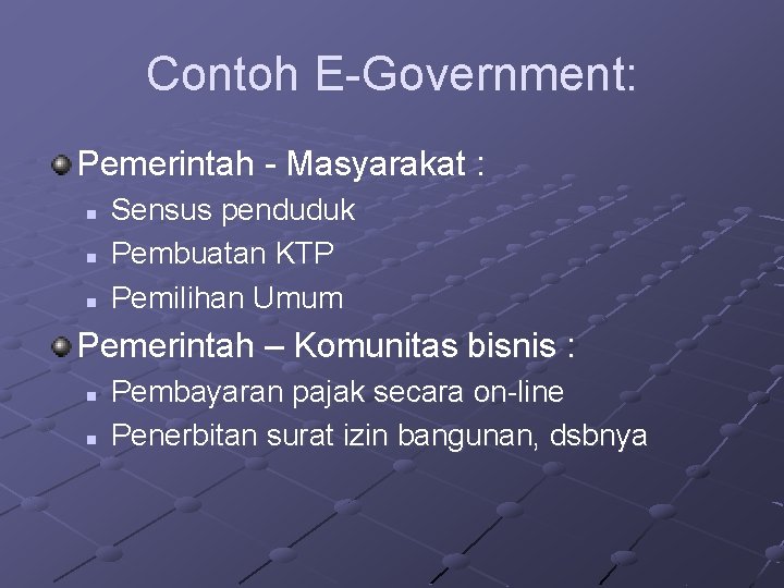 Contoh E-Government: Pemerintah - Masyarakat : n n n Sensus penduduk Pembuatan KTP Pemilihan