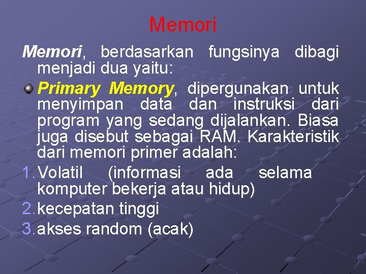 Memori, berdasarkan fungsinya dibagi menjadi dua yaitu: Primary Memory, dipergunakan untuk menyimpan data dan