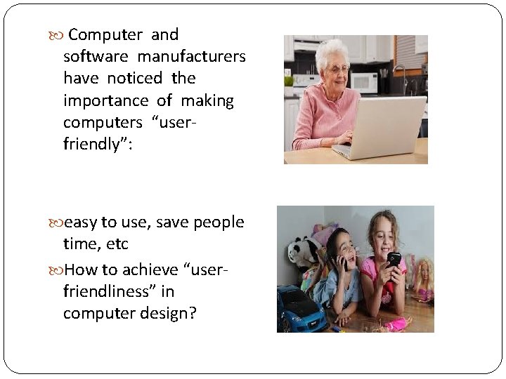  Computer and software manufacturers have noticed the importance of making computers “userfriendly”: easy