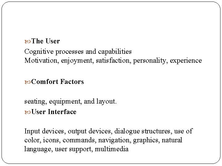  The User Cognitive processes and capabilities Motivation, enjoyment, satisfaction, personality, experience Comfort Factors