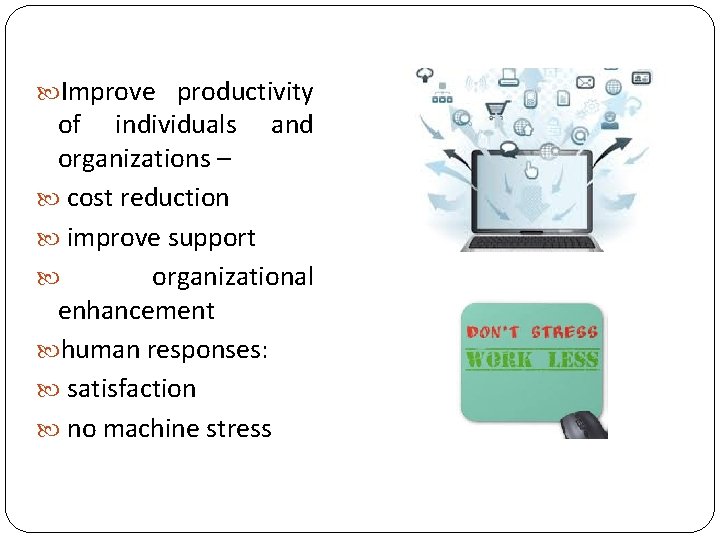  Improve productivity of individuals and organizations – cost reduction improve support organizational enhancement