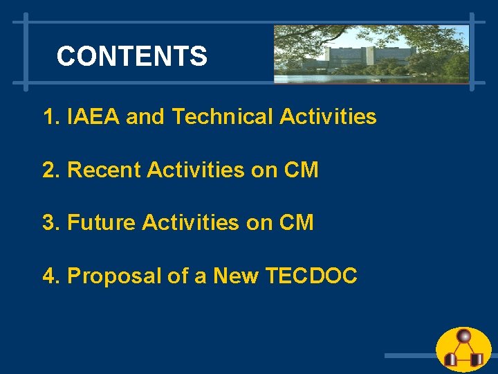 CONTENTS 1. IAEA and Technical Activities 2. Recent Activities on CM 3. Future Activities