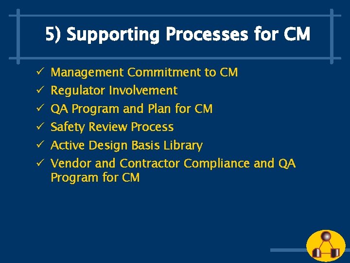 5) Supporting Processes for CM ü Management Commitment to CM ü Regulator Involvement ü