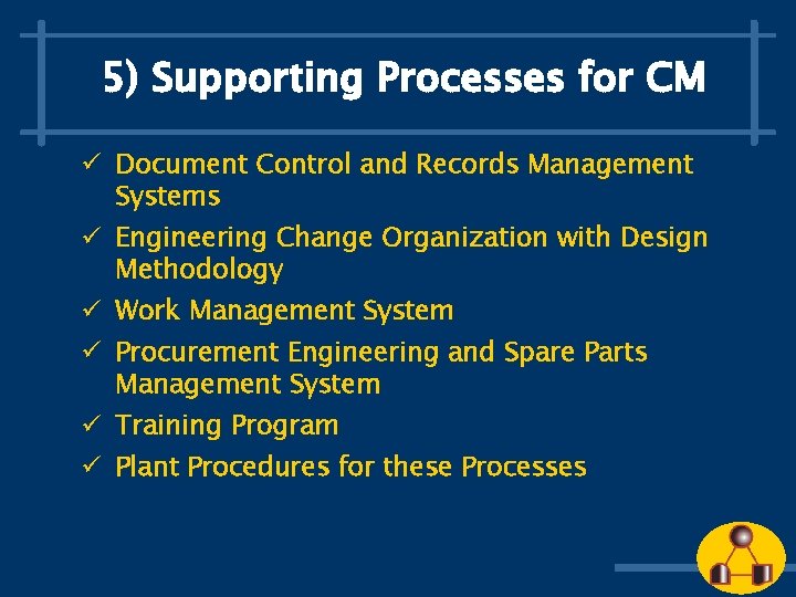 5) Supporting Processes for CM ü Document Control and Records Management Systems ü Engineering