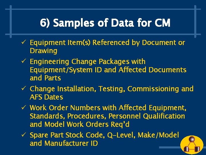 6) Samples of Data for CM ü Equipment Item(s) Referenced by Document or Drawing