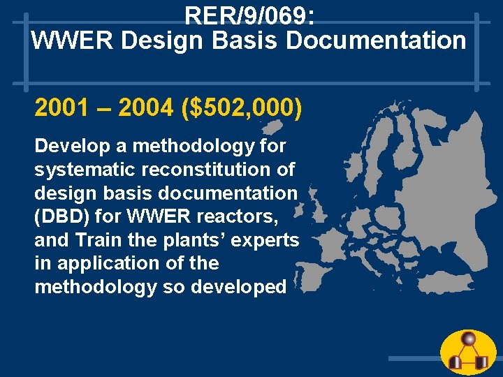 RER/9/069: WWER Design Basis Documentation 2001 – 2004 ($502, 000) Develop a methodology for