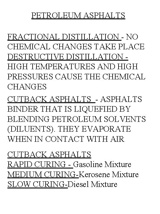 PETROLEUM ASPHALTS FRACTIONAL DISTILLATION - NO CHEMICAL CHANGES TAKE PLACE DESTRUCTIVE DISTILLATION HIGH TEMPERATURES