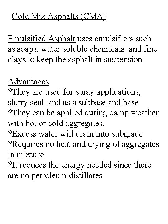 Cold Mix Asphalts (CMA) Emulsified Asphalt uses emulsifiers such as soaps, water soluble chemicals