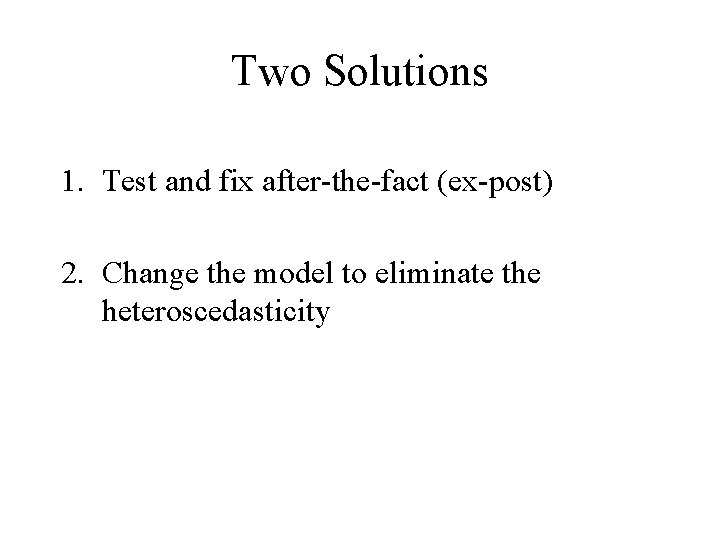 Two Solutions 1. Test and fix after-the-fact (ex-post) 2. Change the model to eliminate