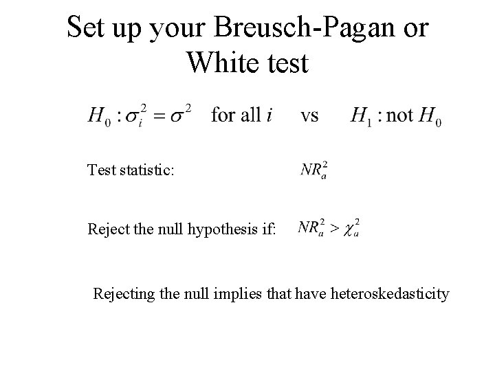 Set up your Breusch-Pagan or White test Test statistic: Reject the null hypothesis if: