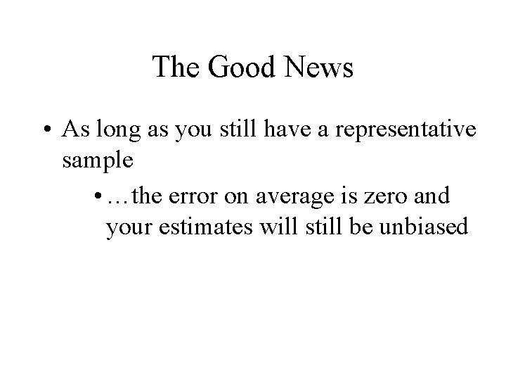 The Good News • As long as you still have a representative sample •