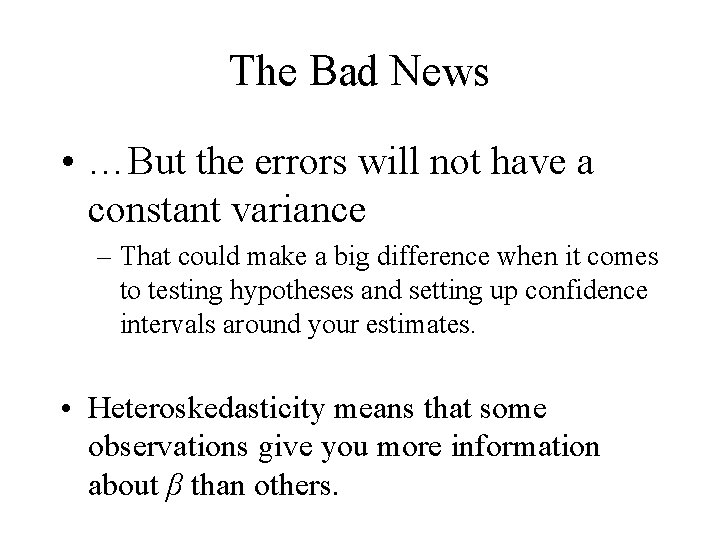 The Bad News • …But the errors will not have a constant variance –