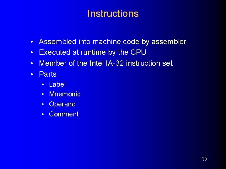 Instructions • • Assembled into machine code by assembler Executed at runtime by the