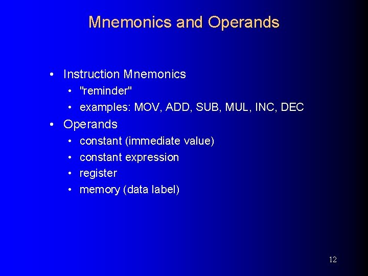 Mnemonics and Operands • Instruction Mnemonics • "reminder" • examples: MOV, ADD, SUB, MUL,