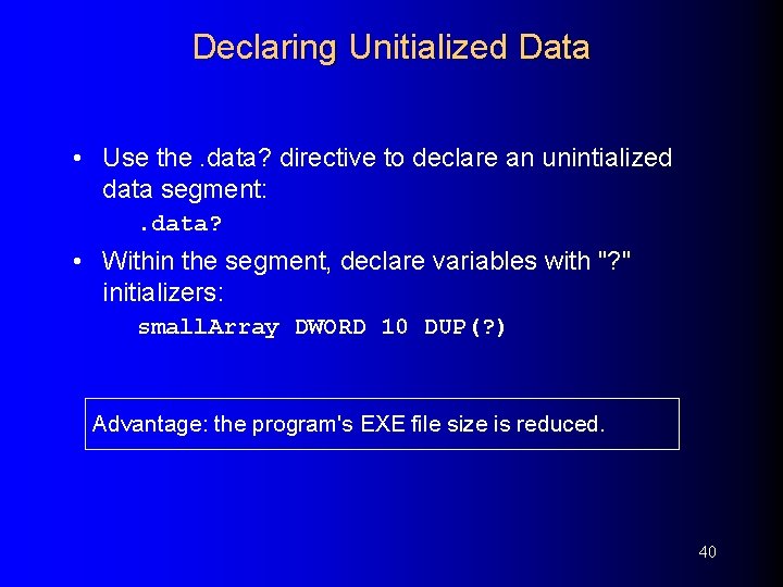Declaring Unitialized Data • Use the. data? directive to declare an unintialized data segment: