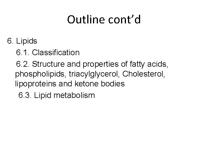 Outline cont’d 6. Lipids 6. 1. Classification 6. 2. Structure and properties of fatty