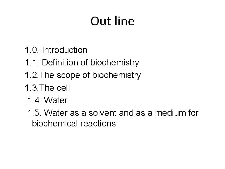 Out line 1. 0. Introduction 1. 1. Definition of biochemistry 1. 2. The scope