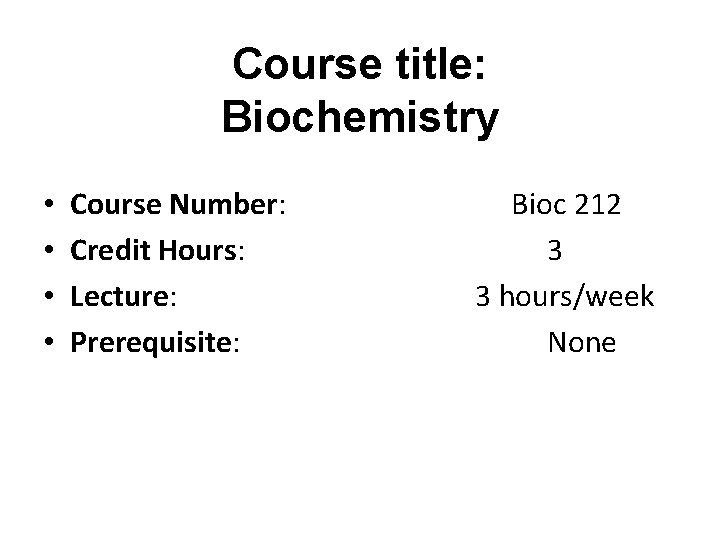 Course title: Biochemistry • • Course Number: Credit Hours: Lecture: Prerequisite: Bioc 212 3