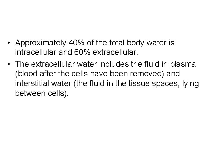  • Approximately 40% of the total body water is intracellular and 60% extracellular.
