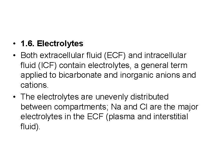  • 1. 6. Electrolytes • Both extracellular fluid (ECF) and intracellular fluid (ICF)