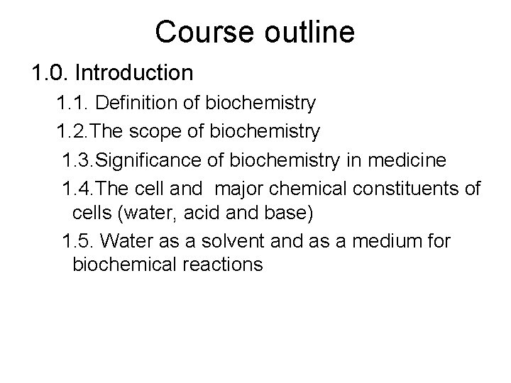 Course outline 1. 0. Introduction 1. 1. Definition of biochemistry 1. 2. The scope