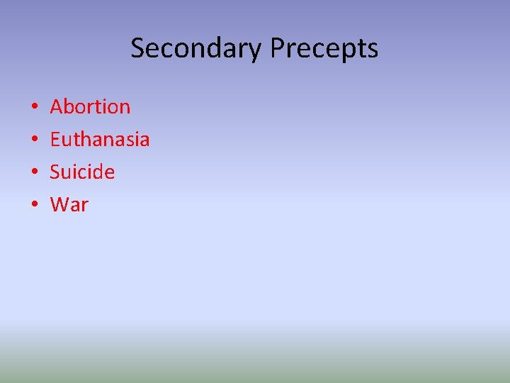 Secondary Precepts • • Abortion Euthanasia Suicide War 