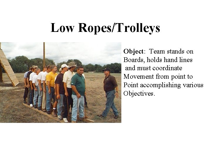 Low Ropes/Trolleys Object: Team stands on Boards, holds hand lines and must coordinate Movement