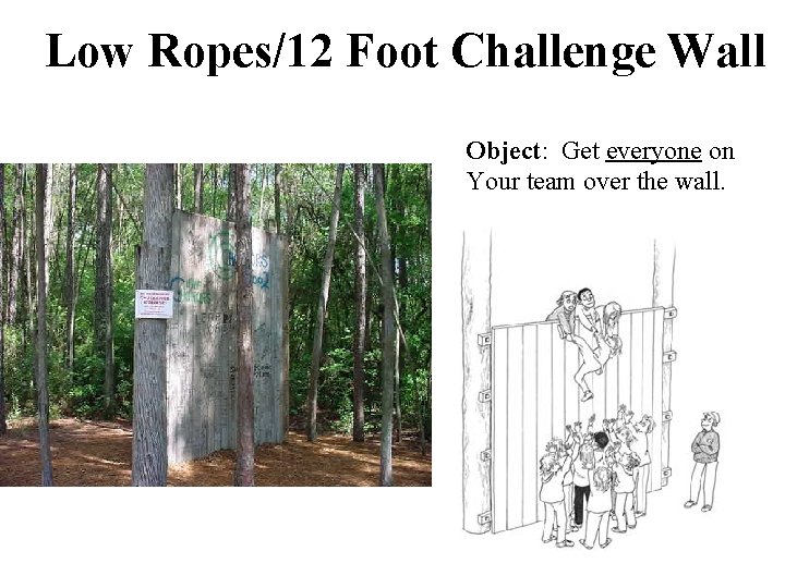 Low Ropes/12 Foot Challenge Wall Object: Get everyone on Your team over the wall.
