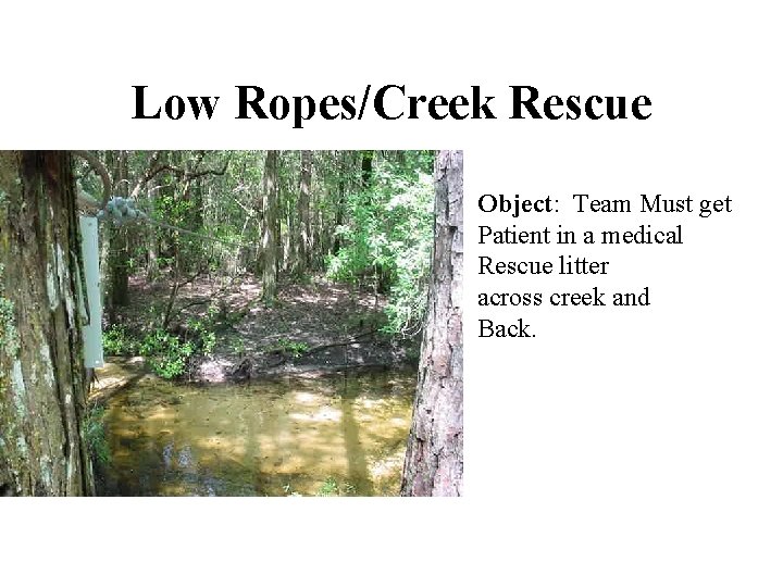 Low Ropes/Creek Rescue Object: Team Must get Patient in a medical Rescue litter across