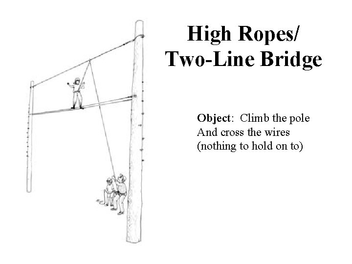High Ropes/ Two-Line Bridge Object: Climb the pole And cross the wires (nothing to