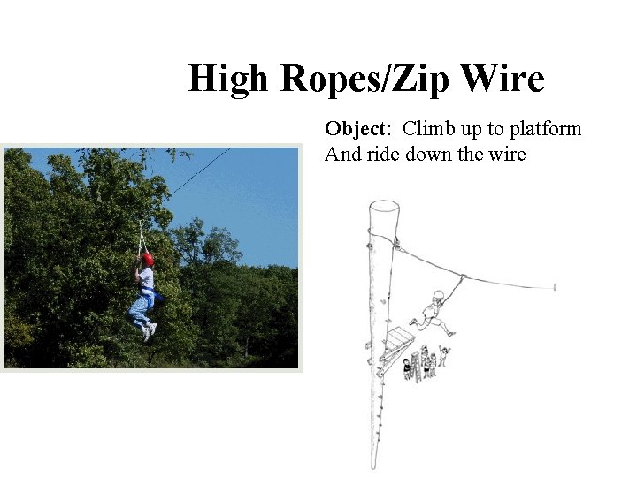 High Ropes/Zip Wire Object: Climb up to platform And ride down the wire 