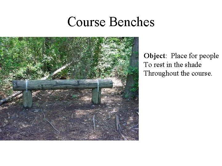 Course Benches Object: Place for people To rest in the shade Throughout the course.