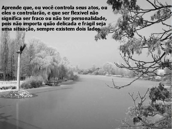 Aprende que, ou você controla seus atos, ou eles o controlarão, e que ser