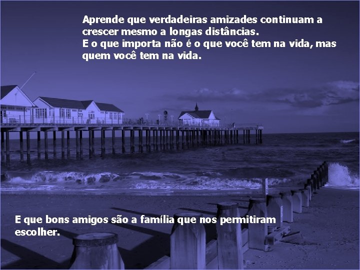 Aprende que verdadeiras amizades continuam a crescer mesmo a longas distâncias. E o que