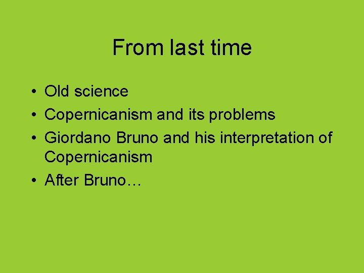 From last time • Old science • Copernicanism and its problems • Giordano Bruno