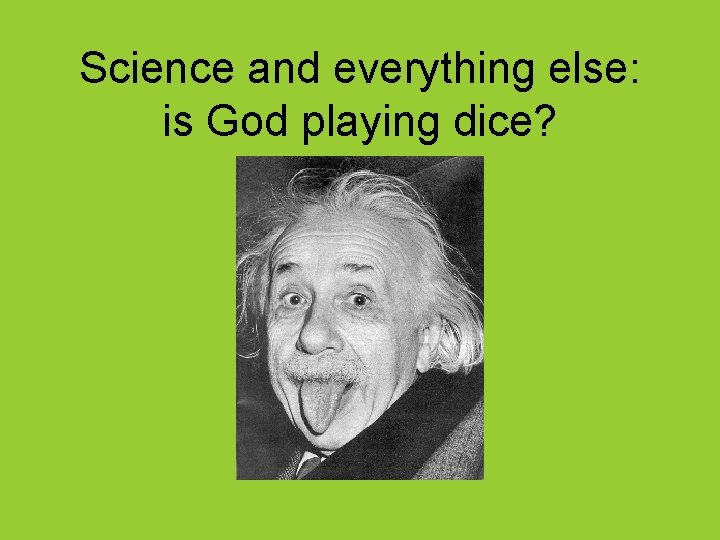 Science and everything else: is God playing dice? 
