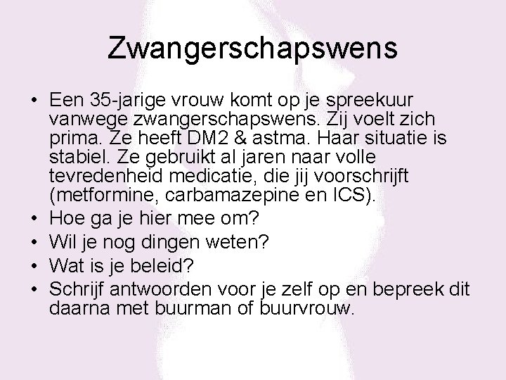 Zwangerschapswens • Een 35 -jarige vrouw komt op je spreekuur vanwege zwangerschapswens. Zij voelt