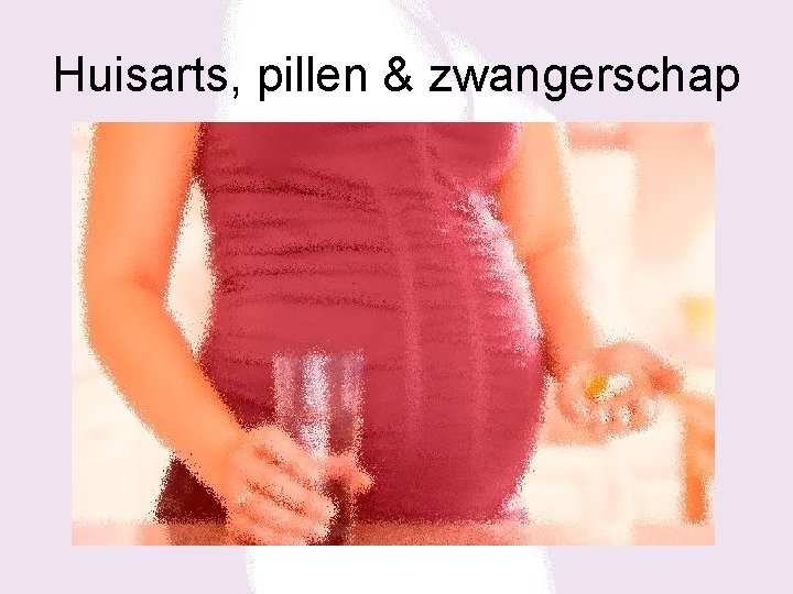 Huisarts, pillen & zwangerschap 