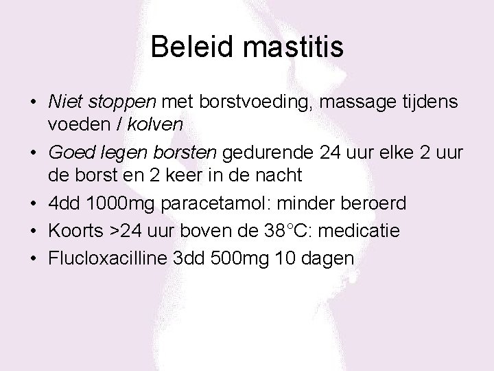 Beleid mastitis • Niet stoppen met borstvoeding, massage tijdens voeden / kolven • Goed