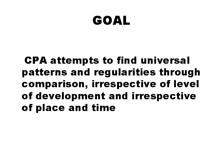 GOAL CPA attempts to find universal patterns and regularities through comparison, irrespective of level