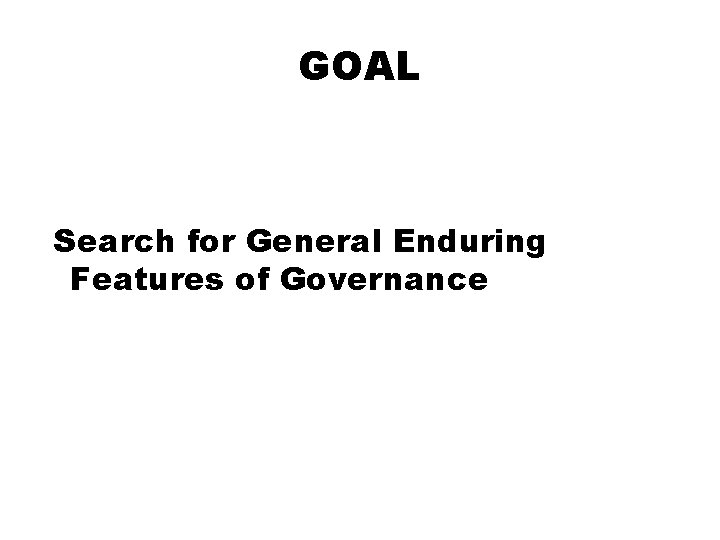 GOAL Search for General Enduring Features of Governance 