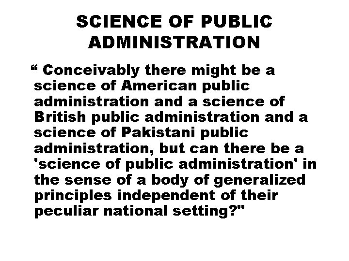 SCIENCE OF PUBLIC ADMINISTRATION “ Conceivably there might be a science of American public