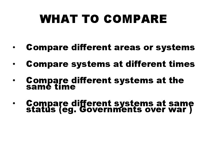 WHAT TO COMPARE • Compare different areas or systems • Compare systems at different