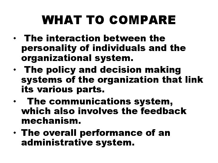 WHAT TO COMPARE • The interaction between the personality of individuals and the organizational