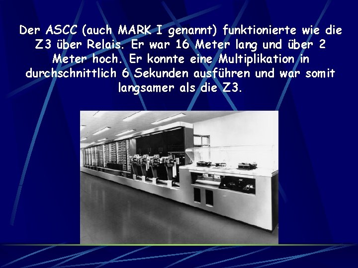 Der ASCC (auch MARK I genannt) funktionierte wie die Z 3 über Relais. Er