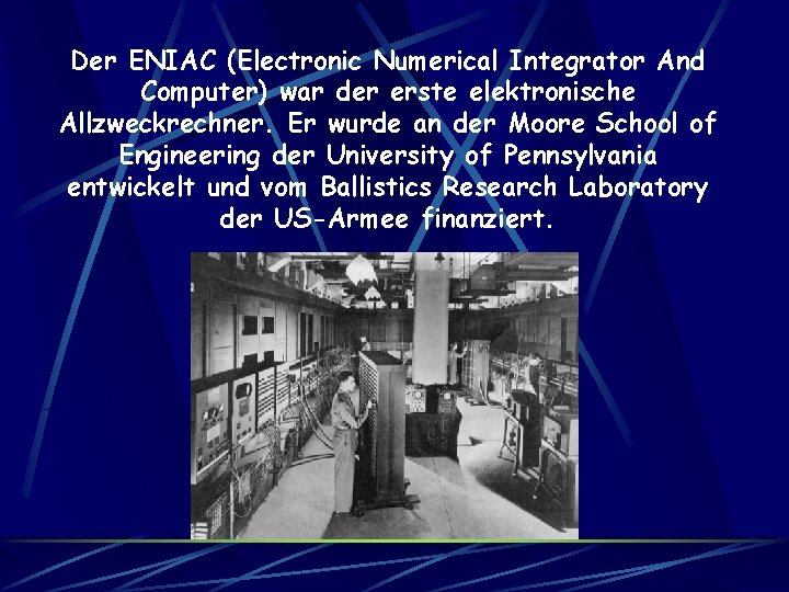 Der ENIAC (Electronic Numerical Integrator And Computer) war der erste elektronische Allzweckrechner. Er wurde