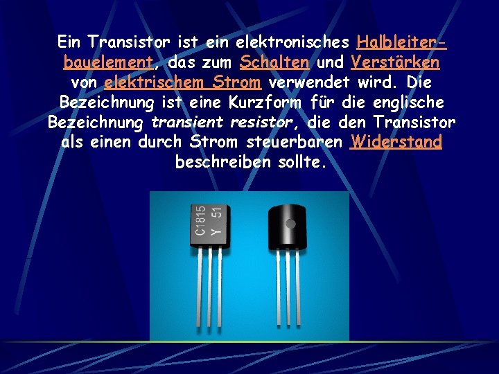 Ein Transistor ist ein elektronisches Halbleiterbauelement, das zum Schalten und Verstärken von elektrischem Strom