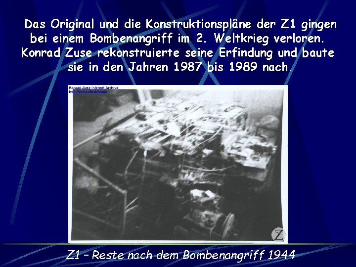 Das Original und die Konstruktionspläne der Z 1 gingen bei einem Bombenangriff im 2.