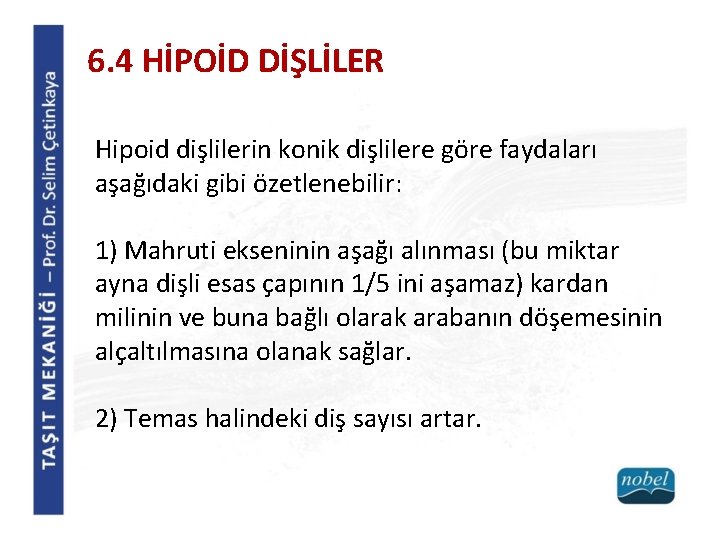 6. 4 HİPOİD DİŞLİLER Hipoid dişlilerin konik dişlilere göre faydaları aşağıdaki gibi özetlenebilir: 1)