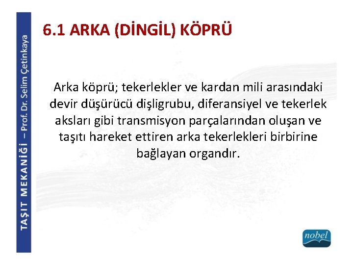 6. 1 ARKA (DİNGİL) KÖPRÜ Arka köprü; tekerlekler ve kardan mili arasındaki devir düşürücü